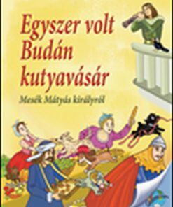 Egyszer volt Budán kutyavásár - Mesék Mátyás királyról