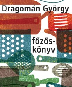 Főzőskönyv - Írások főzésről és evésről - DRAGOMÁN GYÖRGY