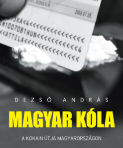 Magyar kóla - A kokain útja Magyarországon - Dezső András