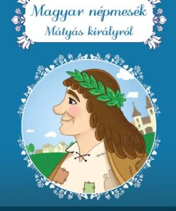 Magyar népmesék Mátyás királyról - Lengyel Orsolya