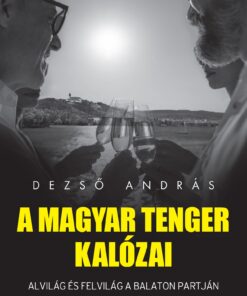 A magyar tenger kalózai - Alvilág és felvilág a Balaton partján - Dezső András
